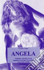 Angela. Tragiche vicende di una ragazza di famiglia fiorentina libro