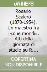 Rosario Scalero (1870-1954). Un maestro fra i «due mondi». Atti della giornata di studio su R. Scalero nel 50° della scomparsa (17 luglio 2004) libro