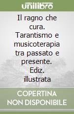 Il ragno che cura. Tarantismo e musicoterapia tra passato e presente. Ediz. illustrata