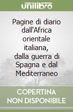 Pagine di diario dall'Africa orientale italiana, dalla guerra di Spagna e dal Mediterraneo libro