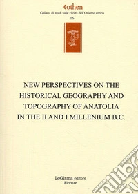 New perspectives on the historical geography and topography of Anatolia in the II and I millenium B.C. libro