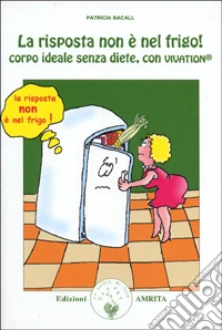 La risposta non è nel frigo! Corpo ideale senza diete, con vivation libro