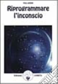 Riprogrammare l'inconscio libro