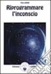 Riprogrammare l'inconscio libro