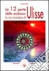 Le dodici porte dello zodiaco. La via iniziatica di Ulisse libro