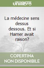 La médecine sens dessus dessous. Et si Hamer avait raison? libro