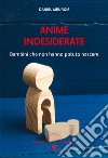 Anime indesiderate. Bambini che non hanno potuto nascere libro