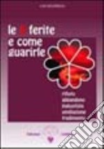 Le 5 ferite e come guarirle. Rifiuto, abbandono, ingiustizia, umiliazione, tradimento. Vol. 1 libro