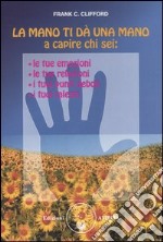 La mano ti dà una mano a capire chi sei: le tue emozioni, le tue relazioni, i tuoi punti deboli, i tuoi talenti libro