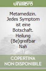 Metamedizin. Jedes Symptom ist eine Botschaft. Heilung (Be)greifbar Nah libro