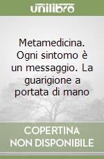 Metamedicina. Ogni sintomo è un messaggio. La guarigione a portata di mano libro