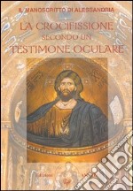 Il manoscritto di Alessandria. La crocifissione secondo un testimone oculare libro