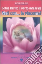 Lotus birth: il parto integrale. Nati con... la placenta! libro usato
