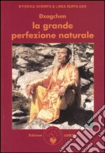 Dzogchen. La grande perfezione naturale. Insegnamenti dzogchen e canti adamantini