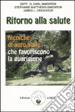 Ritorno alla salute. Tecniche di auto-aiuto che favoriscono la guarigione