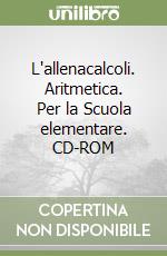 L'allenacalcoli. Aritmetica. Per la Scuola elementare. CD-ROM libro