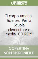 Il corpo umano. Scienze. Per la Scuola elementare e media. CD-ROM libro