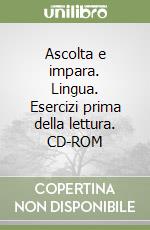 Ascolta e impara. Lingua. Esercizi prima della lettura. CD-ROM libro