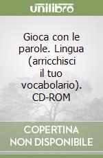 Gioca con le parole. Lingua (arricchisci il tuo vocabolario). CD-ROM libro