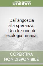 Dall'angoscia alla speranza. Una lezione di ecologia umana