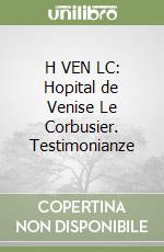 H VEN LC: Hopital de Venise Le Corbusier. Testimonianze libro