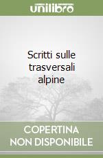 Scritti sulle trasversali alpine libro