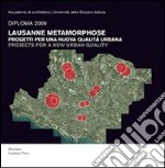 Diploma 2009. Lausanne metamorphose: progetti per una nuova qualità urabana. Ediz. italiana e inglese