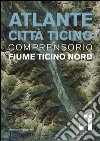 Atlante città Ticino. Ediz. illustrata. Vol. 1: Comprensorio fiume Ticino nord libro