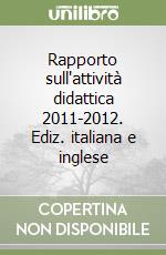 Rapporto sull'attività didattica 2011-2012. Ediz. italiana e inglese libro