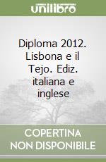 Diploma 2012. Lisbona e il Tejo. Ediz. italiana e inglese libro