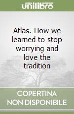 Atlas. How we learned to stop worrying and love the tradition libro