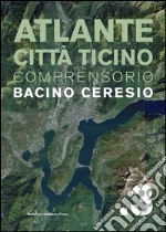 Atlante città Ticino. Comprensorio bacino Ceresio. Vol. 3 libro