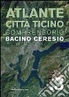 Atlante città Ticino. Comprensorio bacino Ceresio. Vol. 3 libro