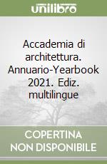 Accademia di architettura. Annuario-Yearbook 2021. Ediz. multilingue libro