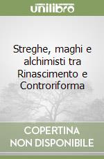 Streghe, maghi e alchimisti tra Rinascimento e Controriforma libro