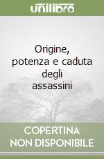 Origine, potenza e caduta degli assassini libro