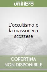 L'occultismo e la massoneria scozzese libro