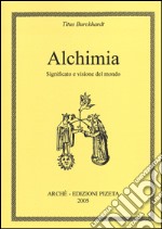 Alchimia. Significato e visione del mondo libro