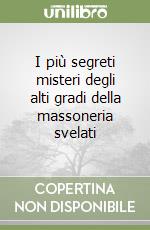 I più segreti misteri degli alti gradi della massoneria svelati libro