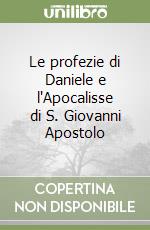 Le profezie di Daniele e l'Apocalisse di S. Giovanni Apostolo