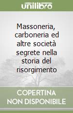 Massoneria, carboneria ed altre società segrete nella storia del risorgimento libro