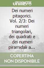 Dei numeri pitagorici. Vol. 2/3: Dei numeri triangolari, dei quadrati e dei numeri piramidali a base triangolare o quadrata libro