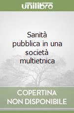 Sanità pubblica in una società multietnica libro