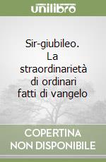 Sir-giubileo. La straordinarietà di ordinari fatti di vangelo libro