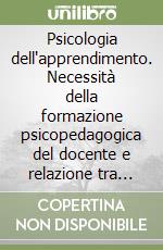 Psicologia dell'apprendimento. Necessità della formazione psicopedagogica del docente e relazione tra insegnamento e psicologia libro