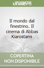 Il mondo dal finestrino. Il cinema di Abbas Kiarostami libro