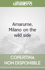 Amarume. Milano on the wild side libro