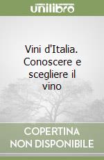 Vini d'Italia. Conoscere e scegliere il vino libro