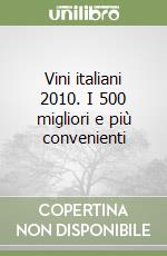 Vini italiani 2010. I 500 migliori e più convenienti libro