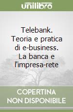 Telebank. Teoria e pratica di e-business. La banca e l'impresa-rete libro